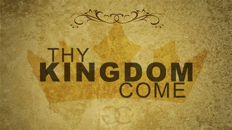 thy kingdom has come